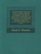 A   Practical Treatise on the Law of Slavery: Being a Compilation of All the Decisions Made on That Subject, in the Several Courts of the United State di Jacob D. Wheeler edito da Nabu Press