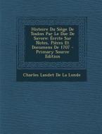 Histoire Du Siege de Toulon Par Le Duc de Savore: Ecrite Sur Notes, Pieces Et Documens de 1707 di Charles Landet De La Londe edito da Nabu Press