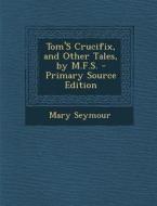Tom's Crucifix, and Other Tales, by M.F.S. di Mary Seymour edito da Nabu Press
