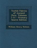 Textile Fabrics of Ancient Peru, Volumes 7-11 di William Henry Holmes edito da Nabu Press