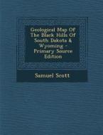 Geological Map of the Black Hills of South Dakota & Wyoming di Samuel Scott edito da Nabu Press