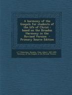 A Harmony of the Gospels for Students of the Life of Christ: Based on the Broadus Harmony in the Revised Version di A. T. Robertson edito da Nabu Press