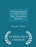 Orthographisches Worterbuch Der Deutschen Sprache - Scholar's Choice Edition di Konrad Duden edito da Scholar's Choice