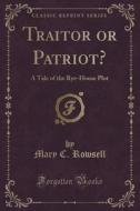 Traitor Or Patriot? di Mary C Rowsell edito da Forgotten Books