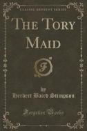 The Tory Maid (classic Reprint) di Herbert Baird Stimpson edito da Forgotten Books