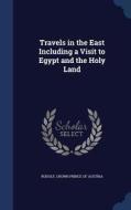 Travels In The East Including A Visit To Egypt And The Holy Land edito da Sagwan Press
