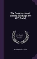 The Construction Of Library Buildings [by W.f. Poole] di William Frederick Poole edito da Palala Press