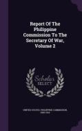 Report Of The Philippine Commission To The Secretary Of War, Volume 2 edito da Palala Press