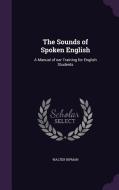 The Sounds Of Spoken English di Walter Ripman edito da Palala Press