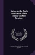 Notes On The Early Settlement Of The North-western Territory di Jacob 1770-1853 From Old Cat Burnet edito da Palala Press