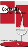Cocktails - How to Make Them di Steven Carroll, Lorna Carroll edito da Lulu.com