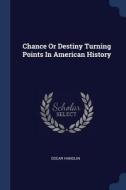 Chance or Destiny Turning Points in American History di Oscar Handlin edito da CHIZINE PUBN