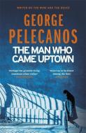 The Man Who Came Uptown di George Pelecanos edito da Orion Publishing Group