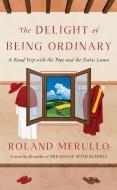The Delight of Being Ordinary: A Road Trip with the Pope and the Dalai Lama di Roland Merullo edito da WHEELER PUB INC