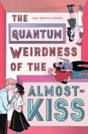 The Quantum Weirdness of the Almost Kiss di Amy Noelle Parks edito da AMULET BOOKS