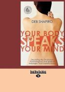 Your Body Speaks Your Mind: Decoding the Emotional, Psychological, and Spiritual Messages That Underlie Illness (Easyrea di Debbie Shapiro edito da READHOWYOUWANT