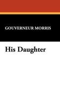 His Daughter di Gouverneur Morris edito da Wildside Press