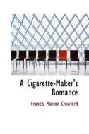 A Cigarette-maker's Romance di F Marion Crawford, Francis Marion Crawford edito da Bibliolife