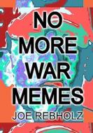 No More War Memes: A Practical, Realistic Program of Cultural Engineering to Eliminate War from Human Society Forever. di Joe Rebholz edito da Createspace