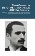 Tirso Camacho (1870-1937).  AURAS DE ARRIBA. Tomo V. di Manuel Enrique Gutiérrez Camacho, Govert Westerveld edito da Lulu.com