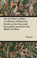 The Civil Wars in Wales - A Collection of Historical Articles on the Events and Personalities Involved in the Welsh Civi di Various edito da Sims Press