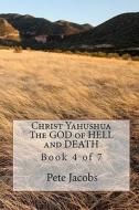 Christ Yahushua the God of Hell and Death: Book 4 of 7 di Pete Jacobs edito da Createspace