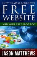 How to Make Your Own Free Website: And Your Free Blog Too di Jason Matthews edito da Createspace
