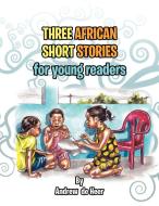 Three African Short Stories for Young Readers di Andrew De Heer edito da Xlibris