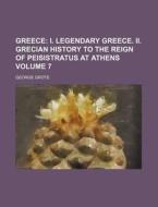 Greece Volume 7; I. Legendary Greece. II. Grecian History to the Reign of Peisistratus at Athens di George Grote edito da Rarebooksclub.com