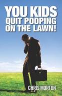 You Kids Quit Pooping on the Lawn! di Chris Morton edito da Createspace