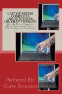 Laptop Repair Complete Instructions: ( Russian Version): Worlds First Complete Guide to Laptop Repair Now in Russian Language! di Garry Romaneo edito da Createspace