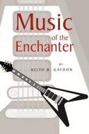 Music of the Enchanter di Keith B. Gaydon edito da Xlibris