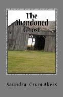 The Abandoned Ghost di MS Saundra Crum Akers edito da Createspace