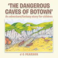 'The Dangerous Caves of Botown' di J. C. Pearson edito da AuthorHouse UK