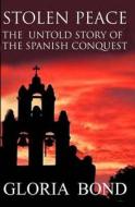Stolen Peace: The Untold Story of the Spanish Conquest di Gloria Bond edito da Createspace