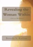 Revealing the Woman Within: ...Naked and Unashamed di Beverly S. Rollins edito da Createspace