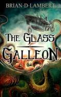 The Glass Galleon di Brian D. Lambert edito da Createspace