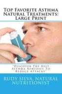 Top Favorite Asthma Natural Treatments: Large Print: Discover the Best Asthma Remedies to Reduce Attacks di Rudy Silva Silva edito da Createspace