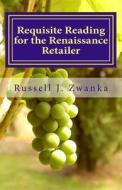 Requisite Reading for the Renaissance Retailer: An Evolution in Retailing di Russell Zwanka, Dr Russell Zwanka edito da Createspace Independent Publishing Platform