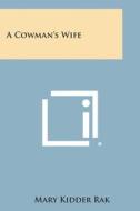A Cowman's Wife di Mary Kidder Rak edito da Literary Licensing, LLC