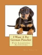 I Want a Pet German Pinscher: Fun Learning Activities di Gail Forsyth edito da Createspace