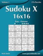 Sudoku X 16x16 - Easy to Extreme - Volume 5 - 276 Puzzles di Nick Snels edito da Createspace