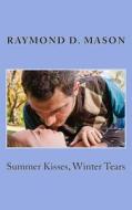 Summer Kisses, Winter Tears di Raymond D. Mason edito da Createspace