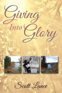 Giving into Glory di Scott Lance edito da Xlibris