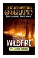 Jaw-Dropping Geography: Fun Learning Facts about Wicked Wildfires: Illustrated Fun Learning for Kids di Jess Roche edito da Createspace