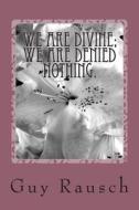 We Are Divine; We Are Denied Nothing. di Guy Rausch edito da Createspace