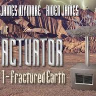 The Actuator: Fractured Earth di James Wymore, Aiden James edito da Tantor Audio