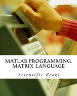 MATLAB Programming. Matrix Language di Scientific Books edito da Createspace