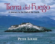 Tierra del Fuego: A Journey to the End of the Earth di Peter Lourie edito da Boyds Mills Press