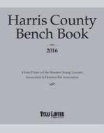 Harris County Bench Book 2016 di Lawyer Texas edito da Texas Lawyer
